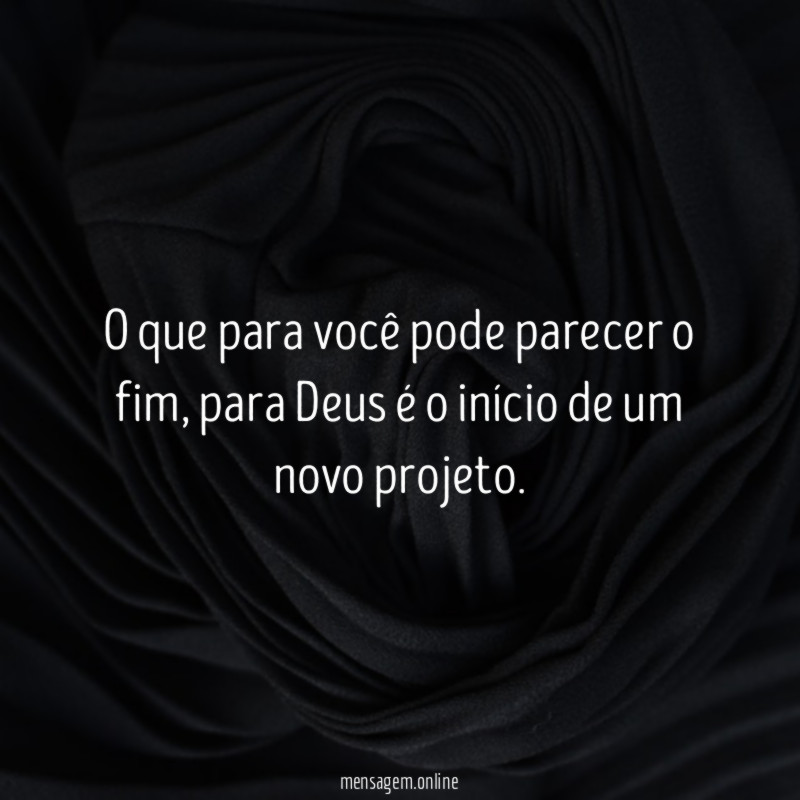 O que para você pode parecer o fim