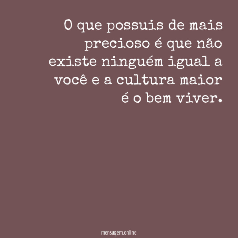 O que possuis de mais precioso é que