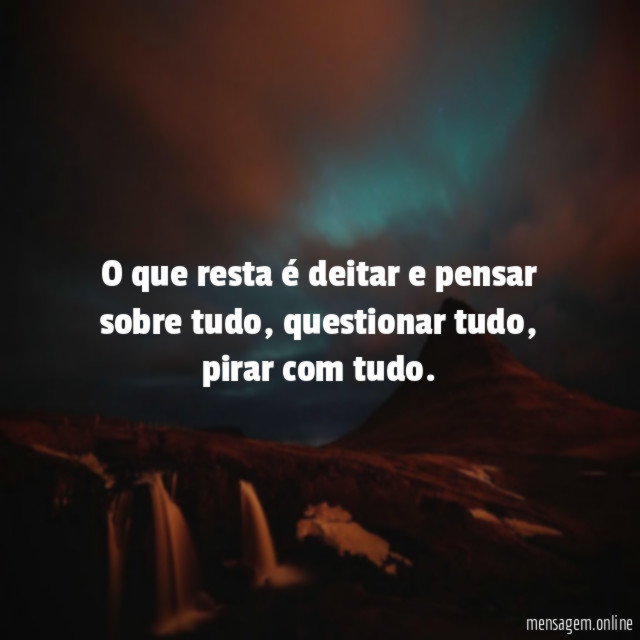 O que resta é deitar e pensar sobre tudo