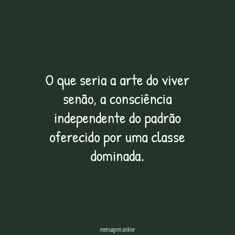 O que seria a arte do viver senão