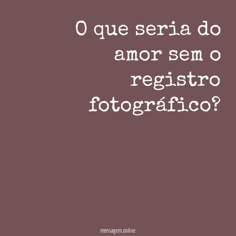 O que seria do amor sem o registro fotográfico