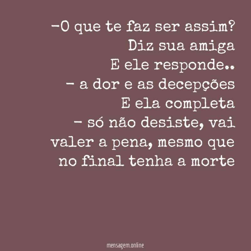 O que te faz ser assim