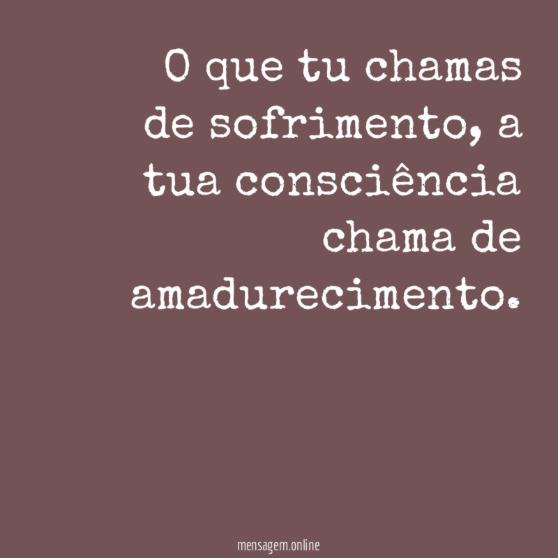 O que tu chamas de sofrimento