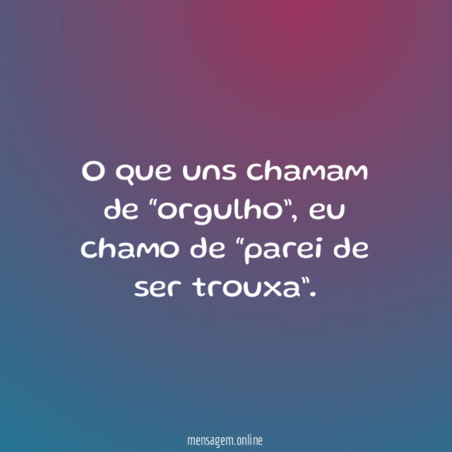 O que uns chamam de “orgulho”