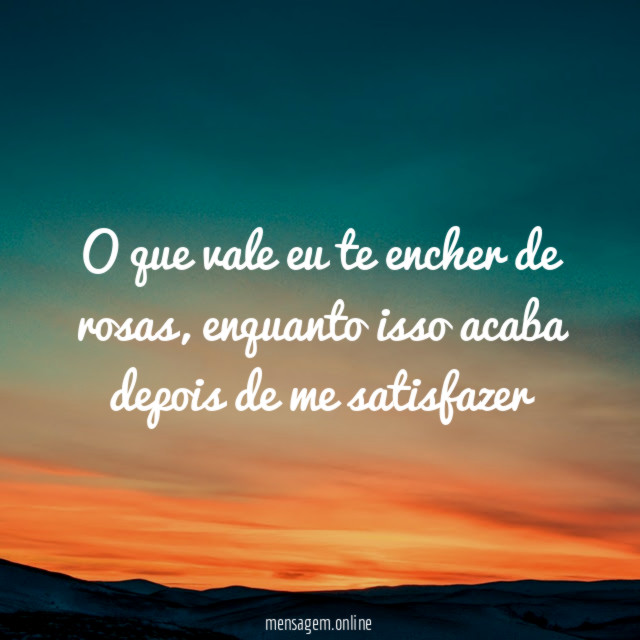 o que vale eu te encher de rosas