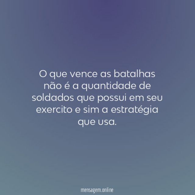 O que vence as batalhas não é a