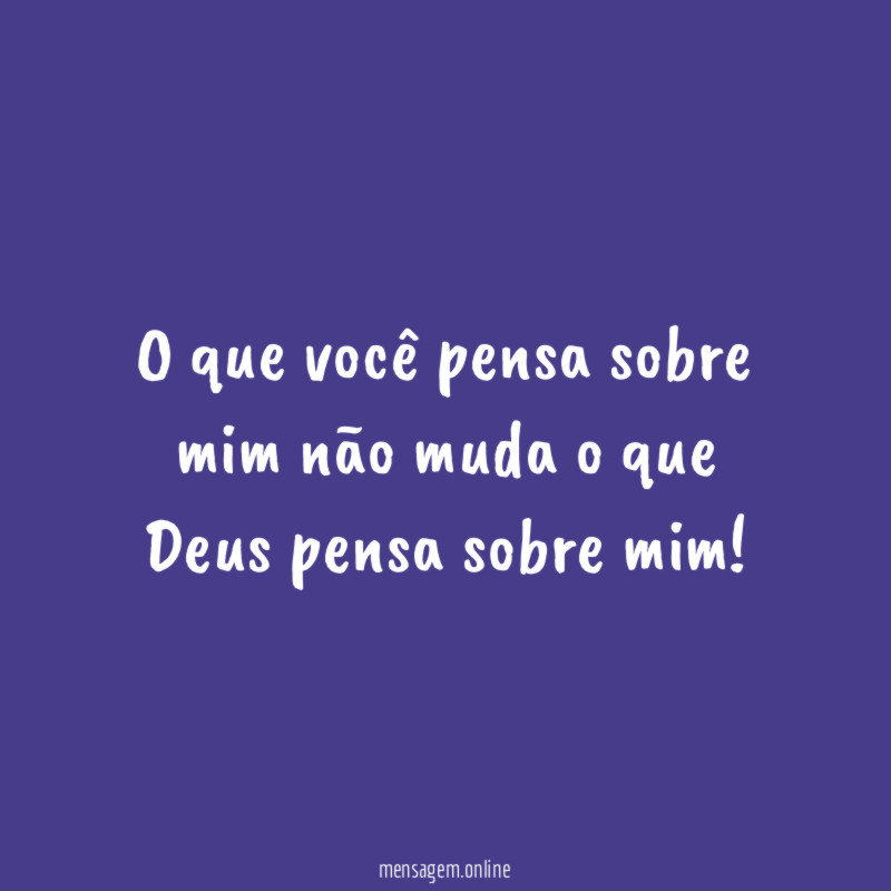 O que você pensa sobre mim não muda