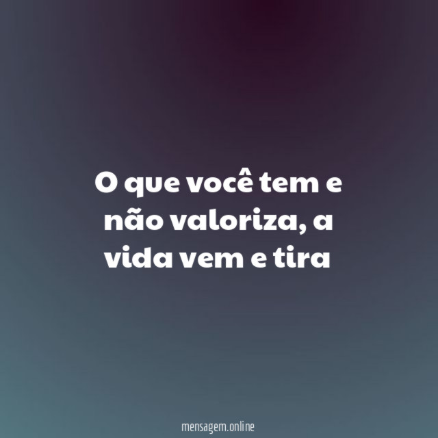 O que você tem e não valoriza