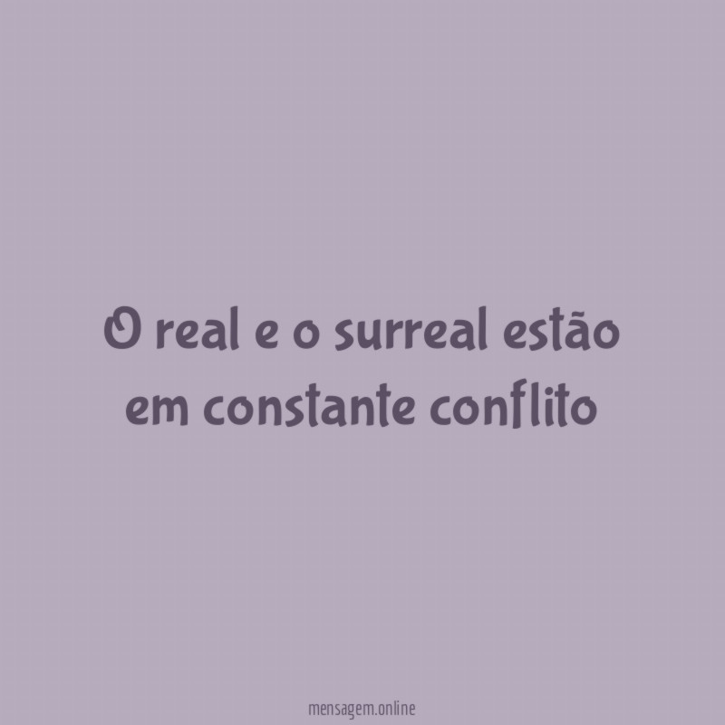 O real e o surreal estão em constante conflito