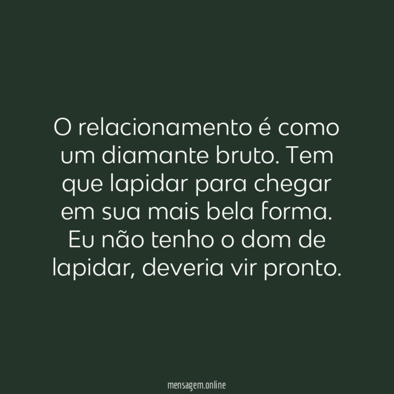 O relacionamento é como um diamante bruto