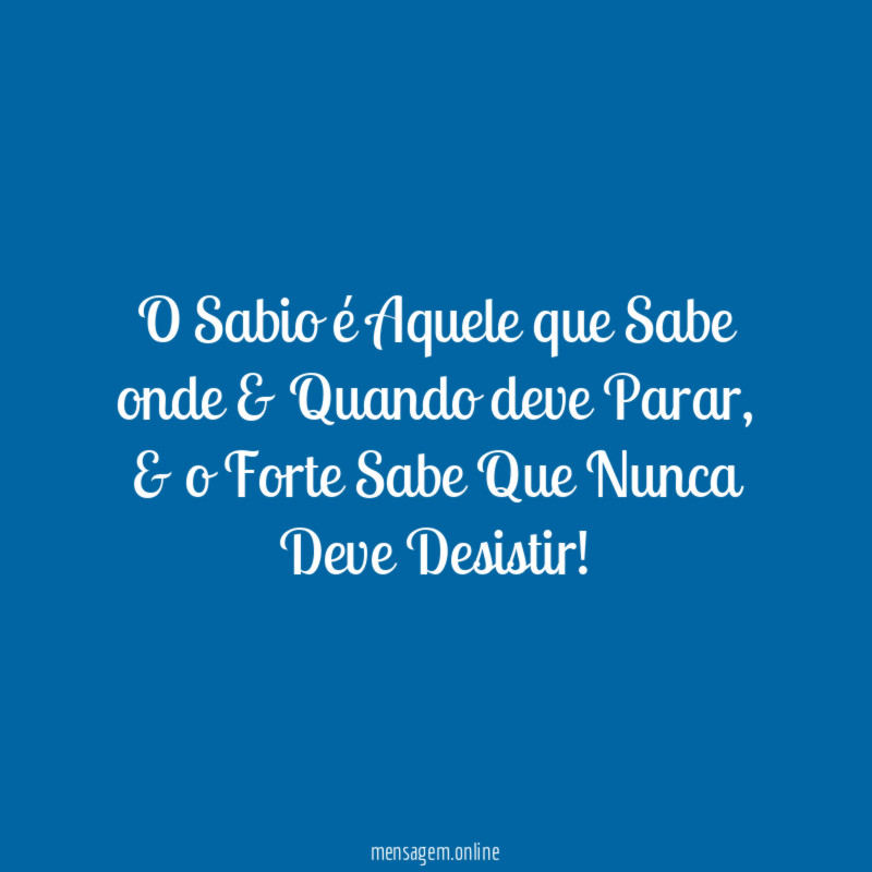 O Sabio é Aquele que Sabe onde & Quando deve Parar