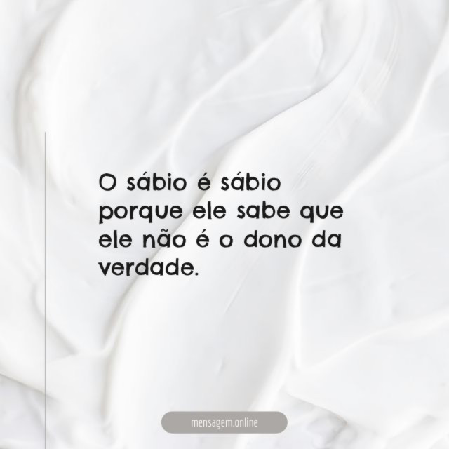 O sábio é sábio porque ele sabe que