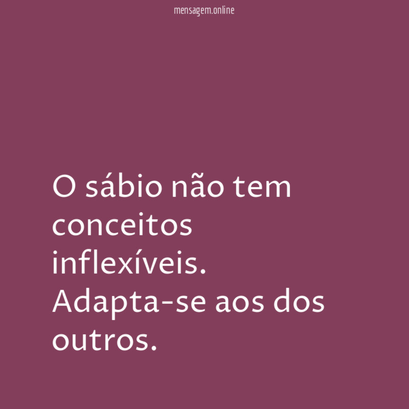 O sábio não tem conceitos inflexíveis