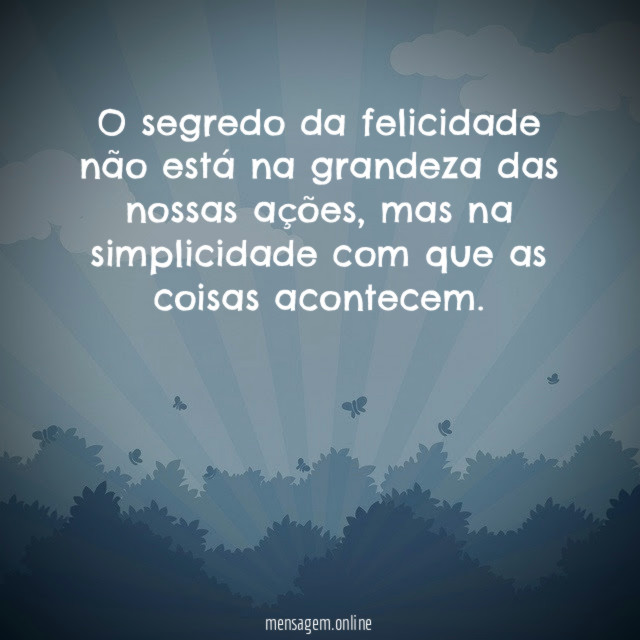 O segredo da felicidade não está na grandeza