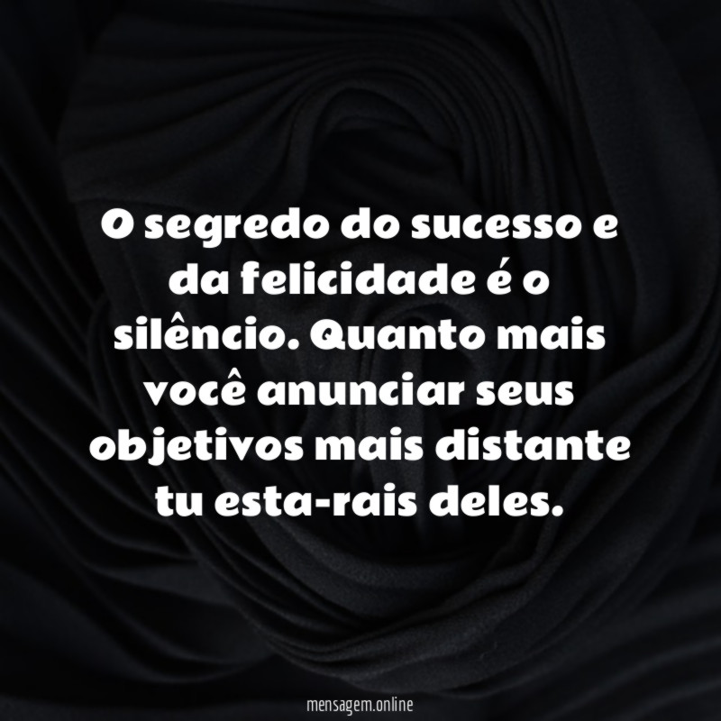 O segredo do sucesso e da felicidade é o silêncio