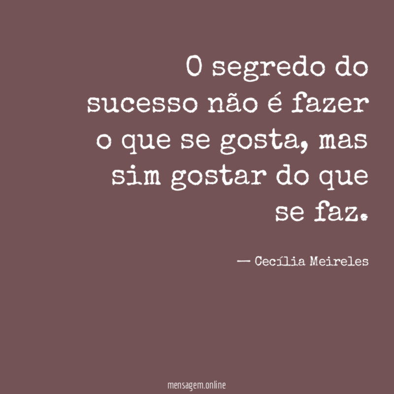 O segredo do sucesso não é fazer o que se gosta
