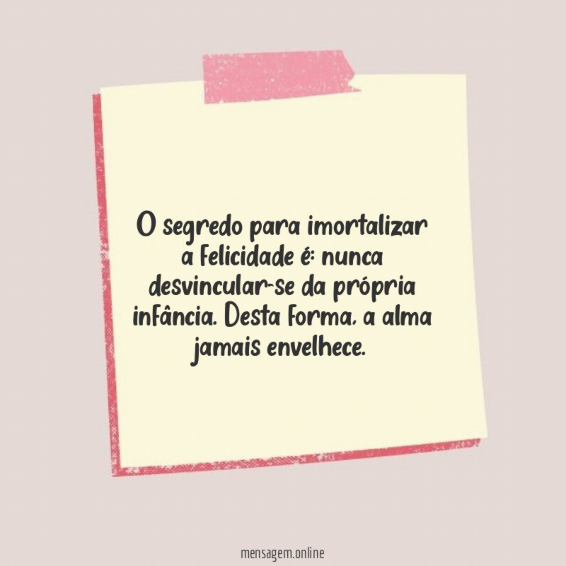 O segredo para imortalizar a felicidade é