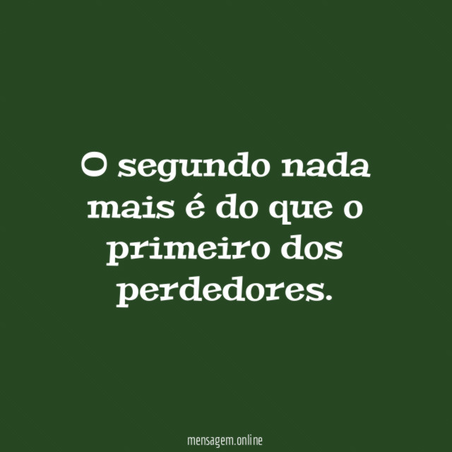 O segundo nada mais é do que o primeiro dos perdedores