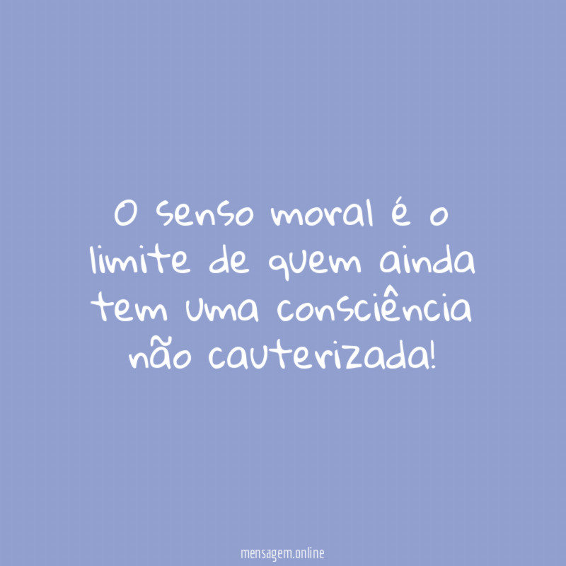 O senso moral é o limite de quem