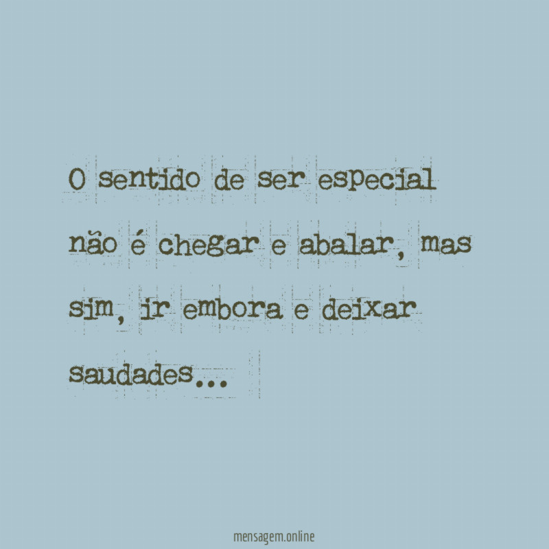 O sentido de ser especial não é chegar e abalar