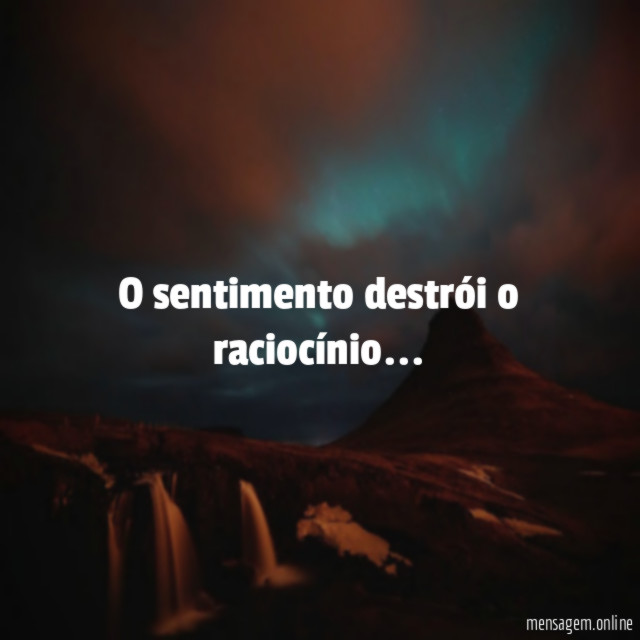 O sentimento destrói o raciocínio