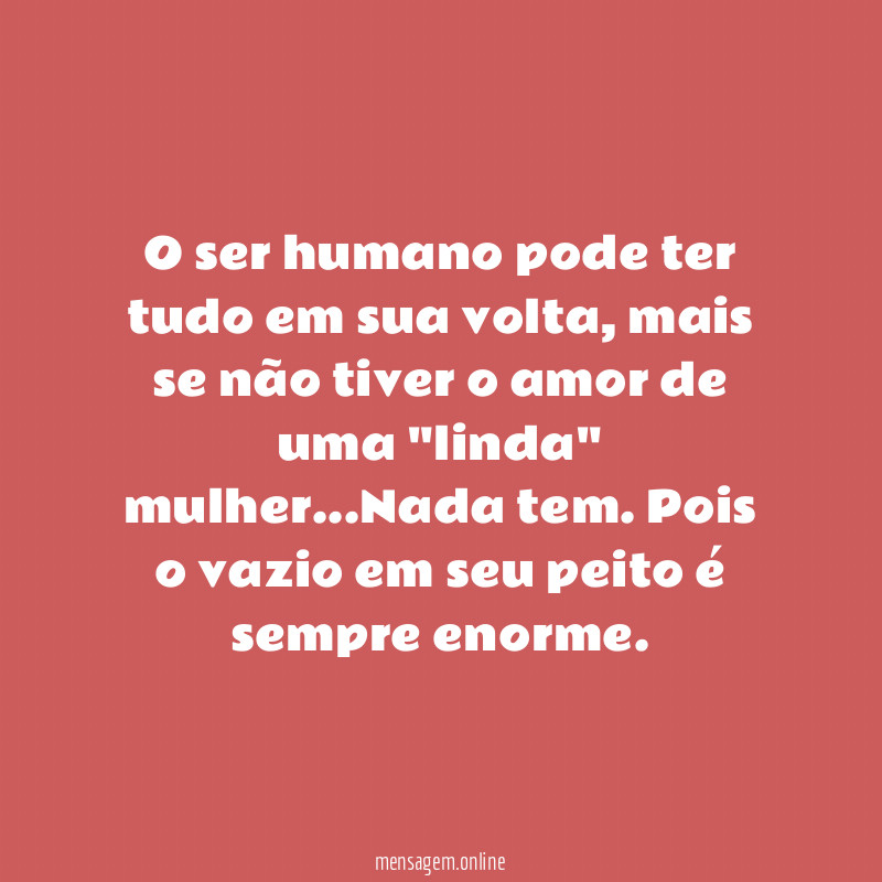 O ser humano pode ter tudo em sua volta