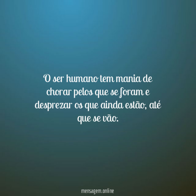 O ser humano tem mania de chorar pelos
