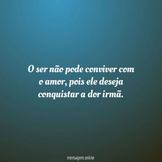 O ser não pode conviver com o amor