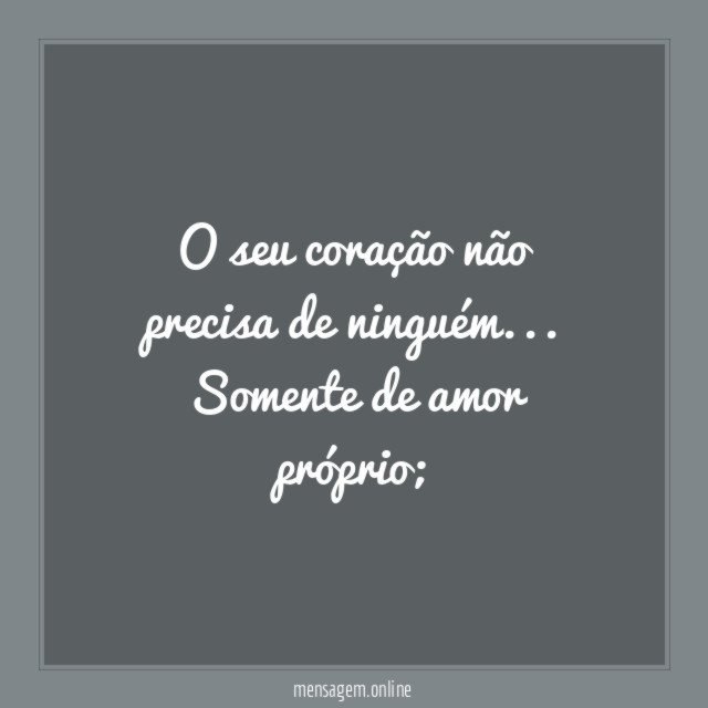 O seu coração não precisa de ninguém