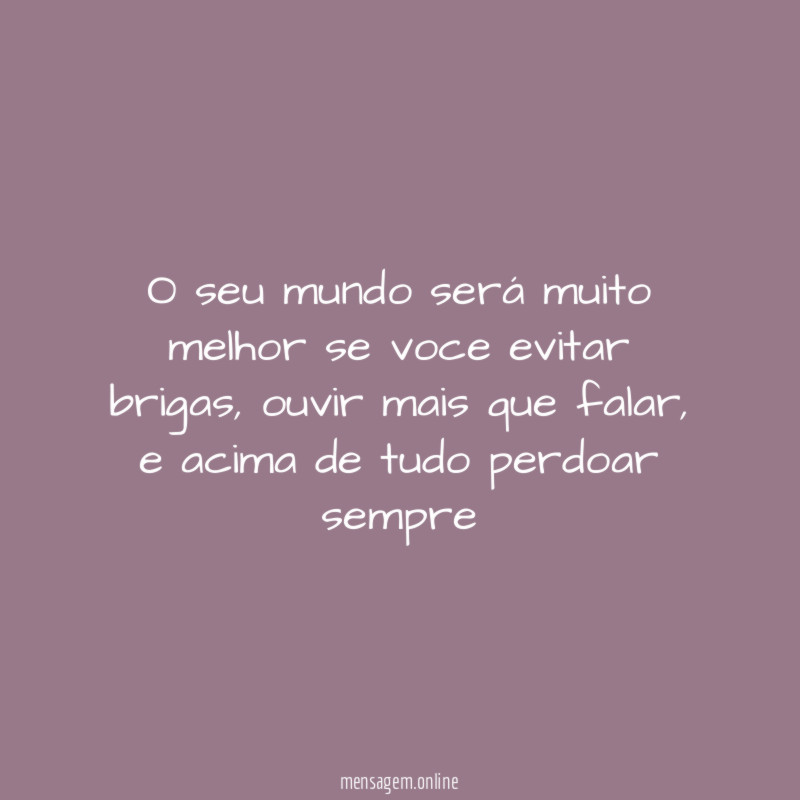 O seu mundo será muito melhor se voce evitar brigas