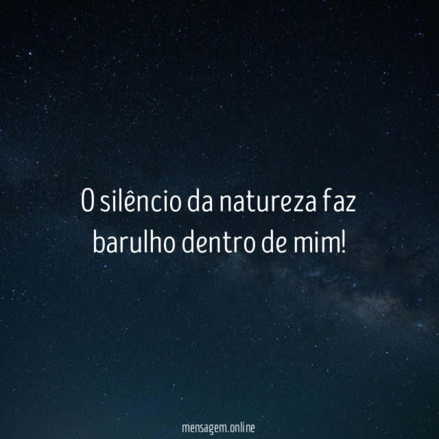 O silêncio da natureza faz barulho dentro de mim