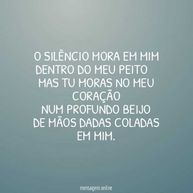 O silêncio mora em mim Dentro do meu peito