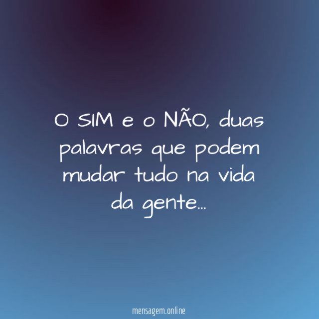 O SIM e o NÃO, duas palavras que podem mudar tudo na vida da gente…