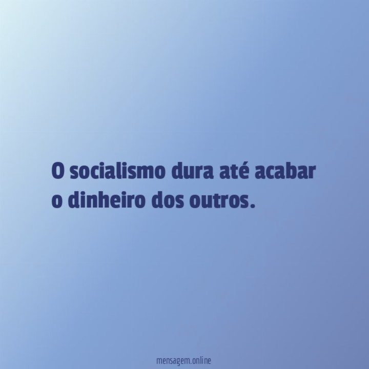O socialismo dura até acabar o dinheiro dos outros