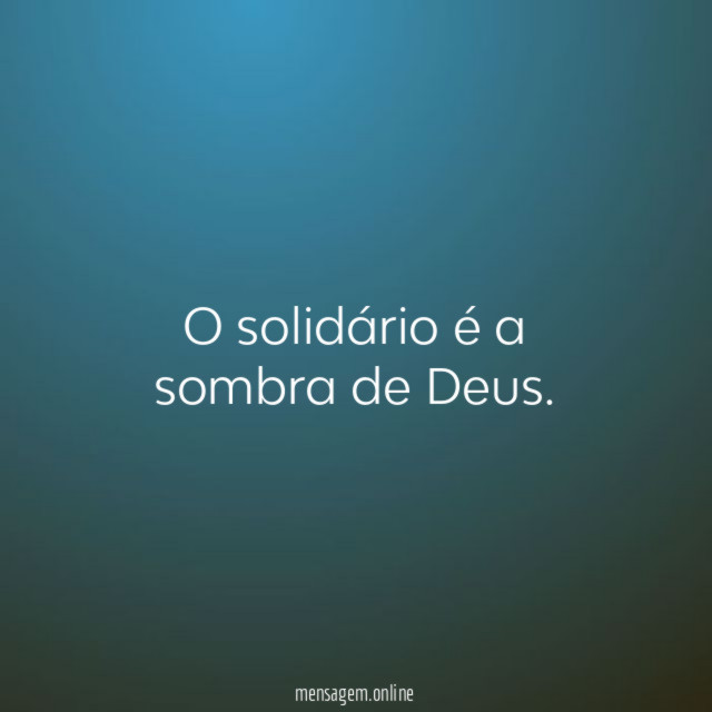 O solidário é a sombra de Deus