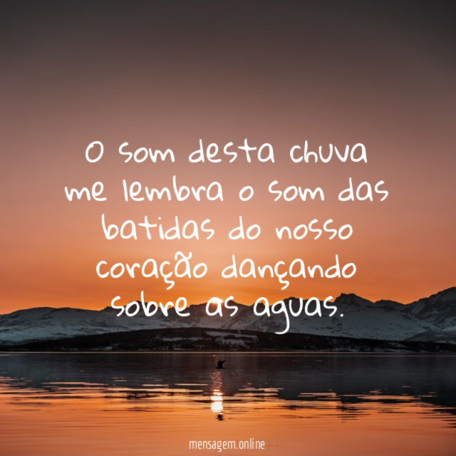 O som desta chuva me lembra o som