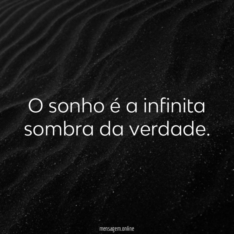 O sonho é a infinita sombra da verdade