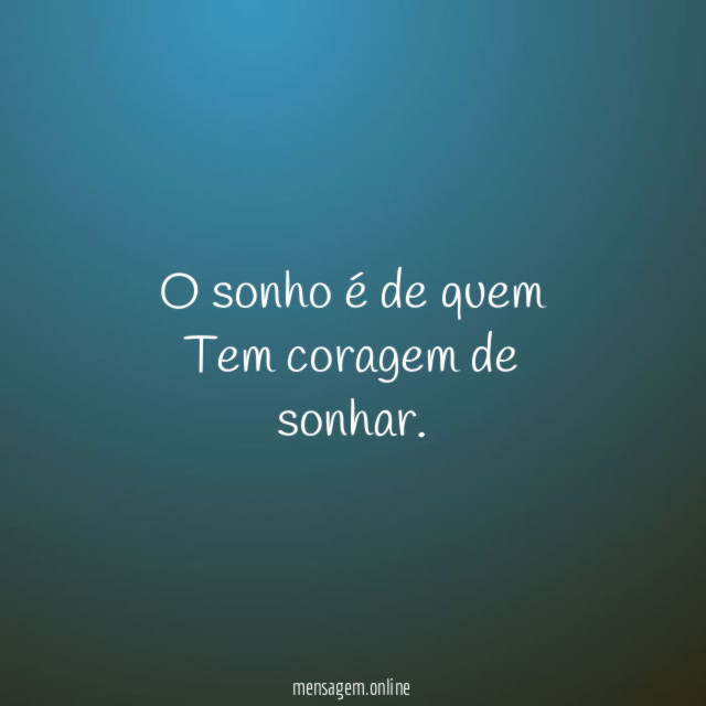 O sonho é de quem Tem coragem de sonhar