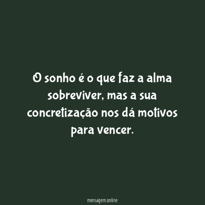 O sonho é o que faz a alma sobreviver