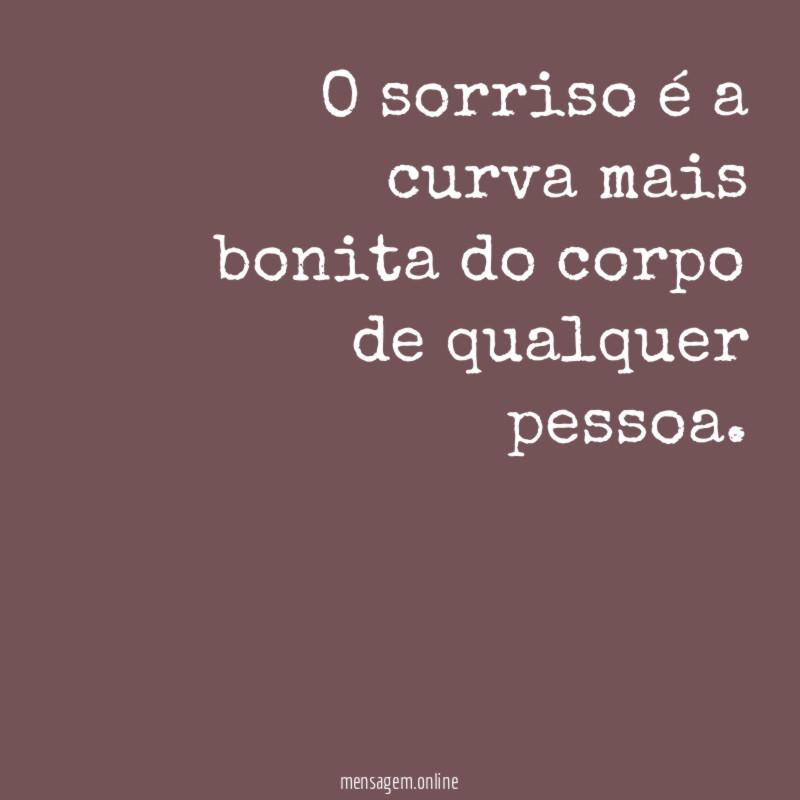 O sorriso é a curva mais bonita do corpo de qualquer pessoa
