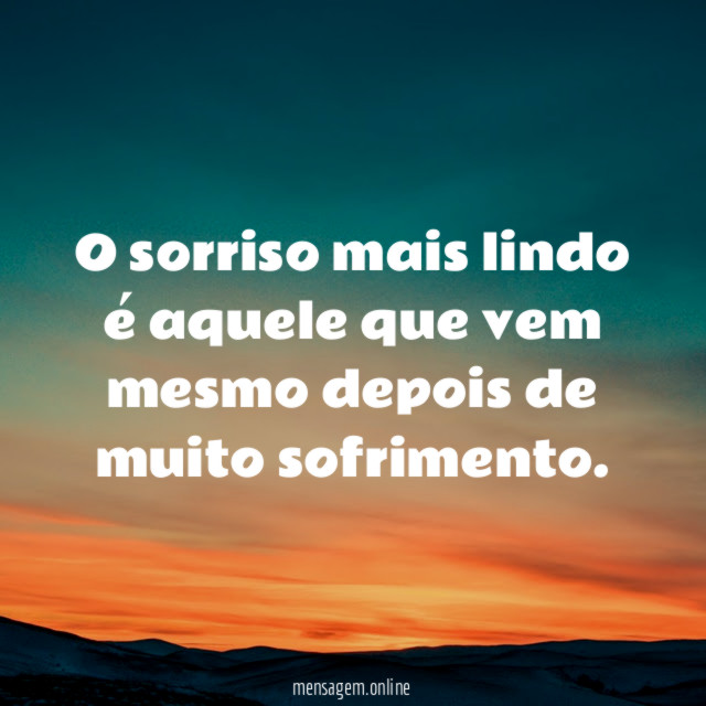 O sorriso mais lindo é aquele que vem mesmo depois de muito sofrimento