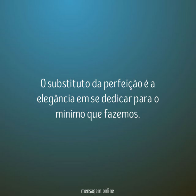 O substituto da perfeição é a elegância em