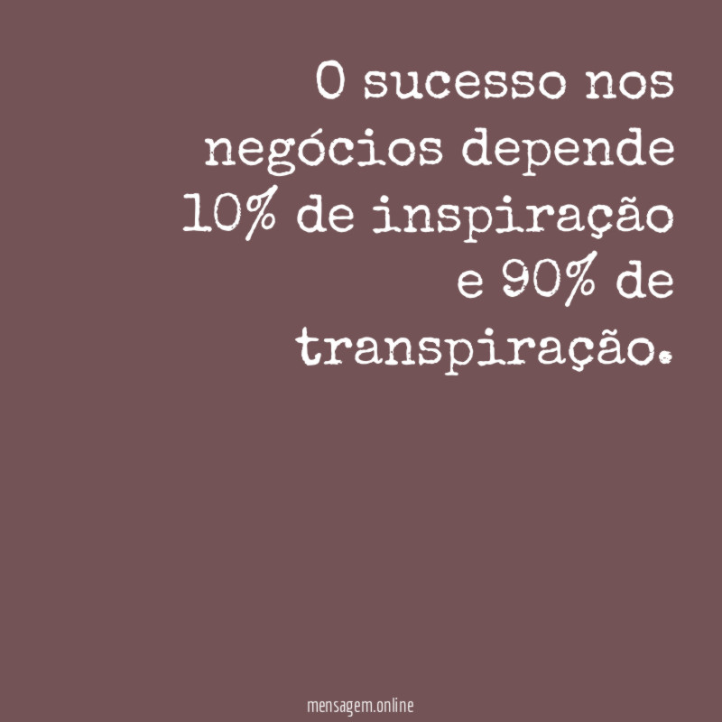 O sucesso nos negócios depende 10% de inspiração