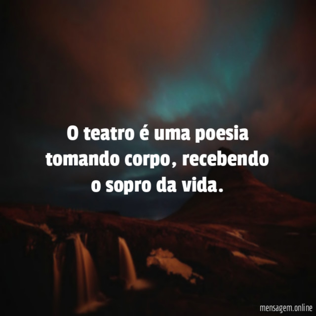 O teatro é uma poesia tomando corpo
