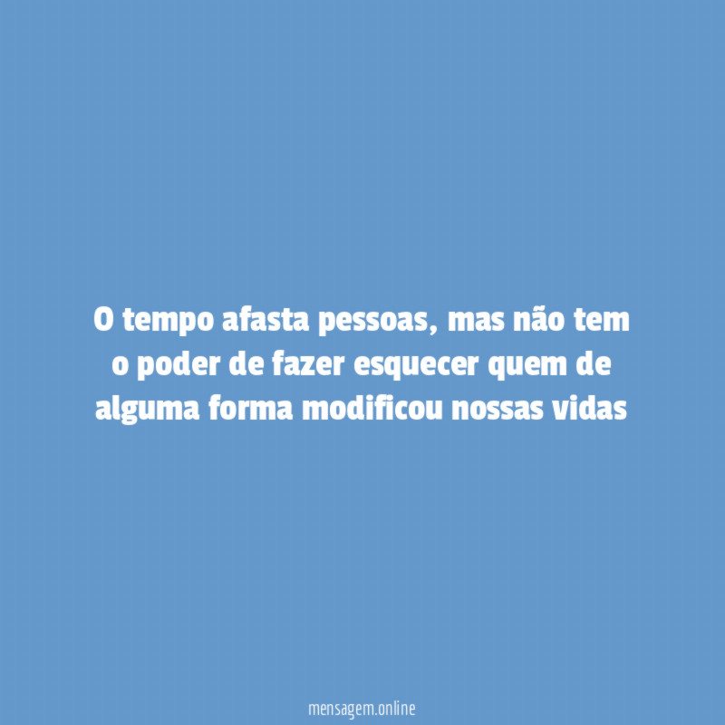 O tempo afasta pessoas