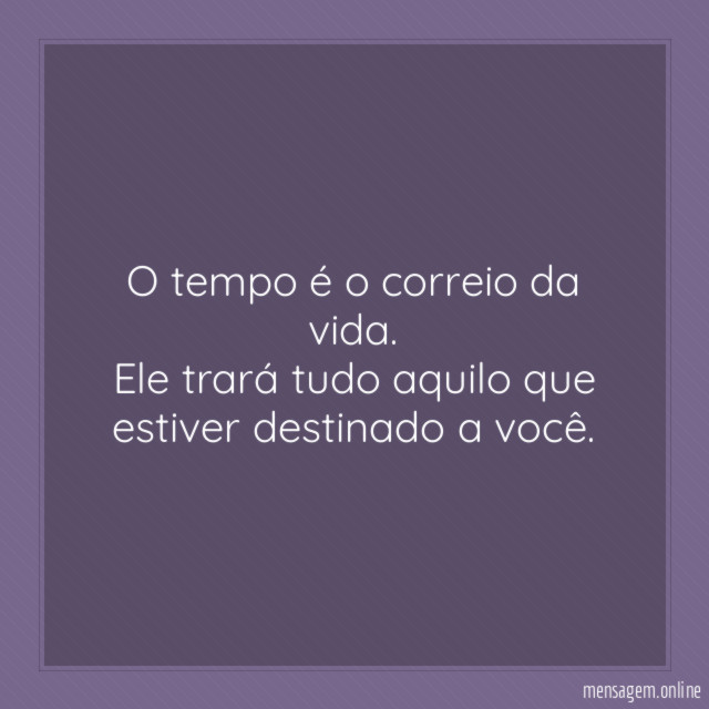O tempo é o correio da vida