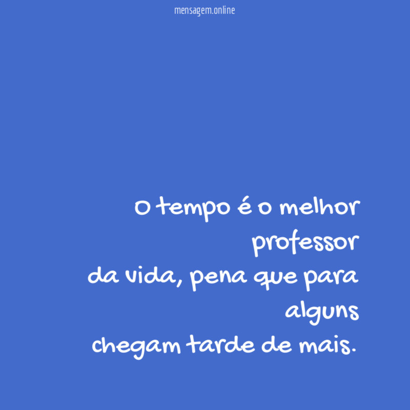 O tempo é o melhor professor da vida