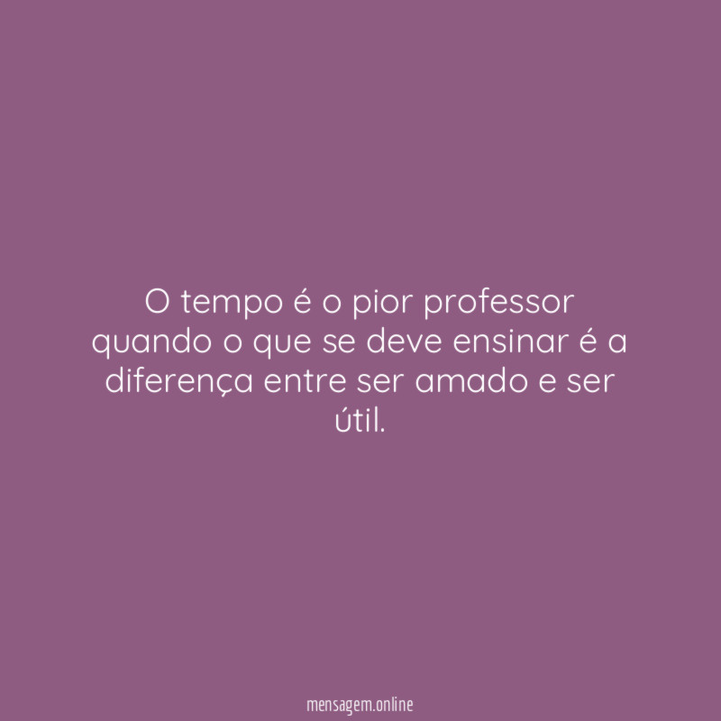 O tempo é o pior professor quando