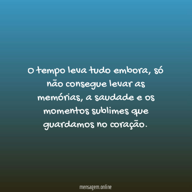 O tempo leva tudo embora