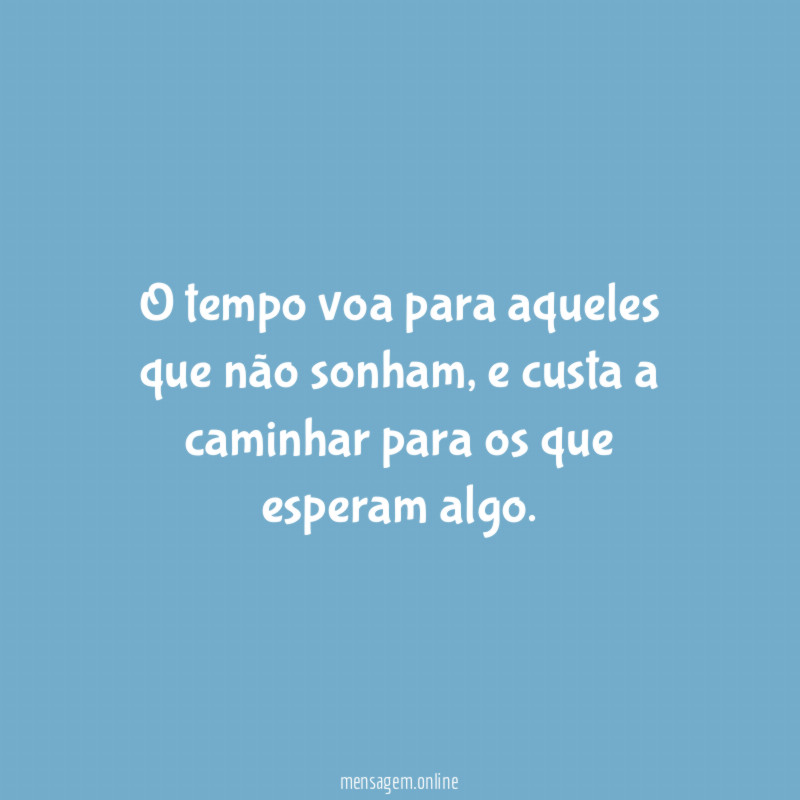 O tempo voa para aqueles que não sonham
